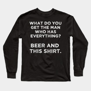 Mens gifts for the man who has everything Beer and this Long Sleeve T-Shirt